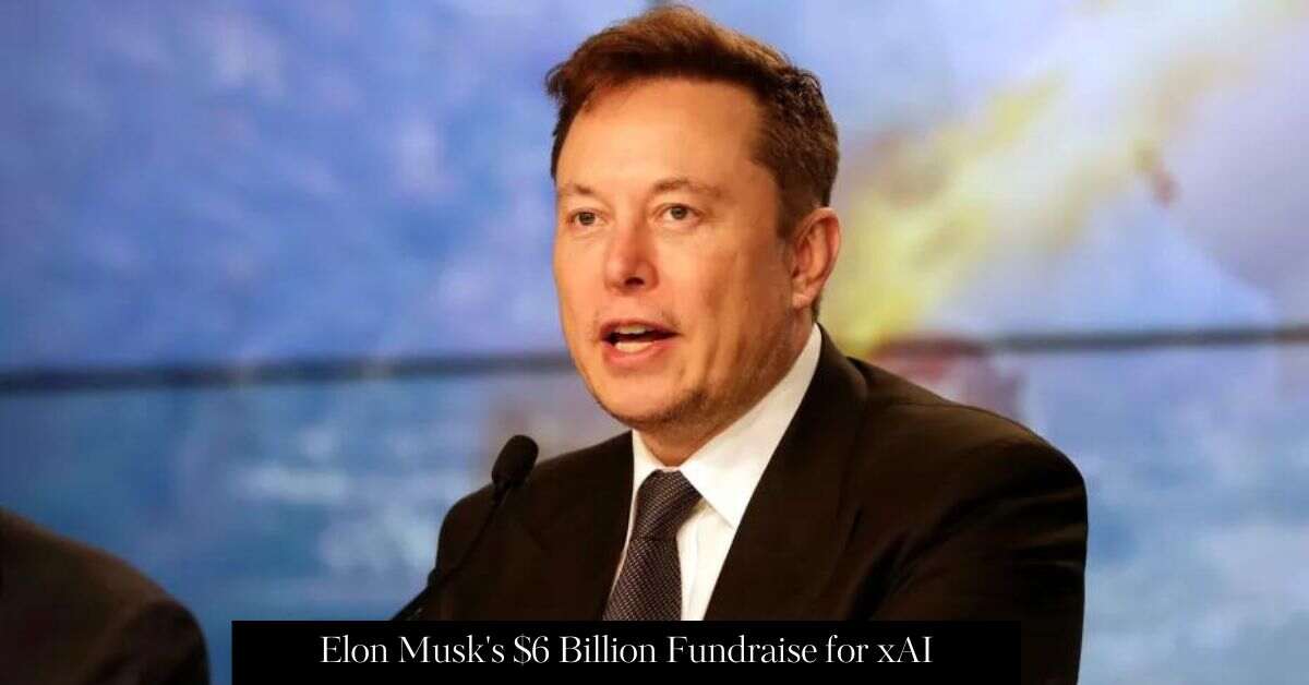 Elon Musk's $6 Billion Fundraise for xAI