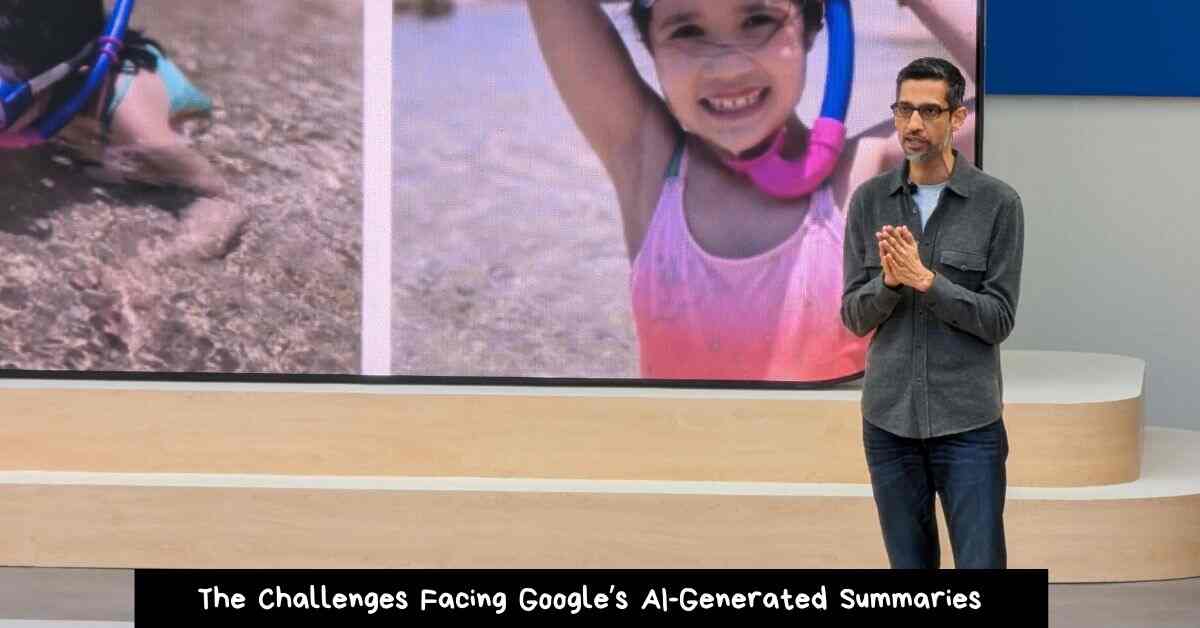 The Challenges Facing Google’s AI-Generated Summaries